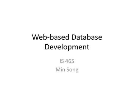 Web-based Database Development IS 465 Min Song. Three-Tier Architecture Oracle/MySQL DB Server Apache Tomcat App Server Microsoft Internet Explorer HTML.