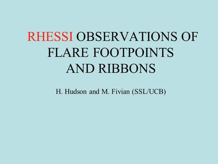 RHESSI OBSERVATIONS OF FLARE FOOTPOINTS AND RIBBONS H. Hudson and M. Fivian (SSL/UCB)