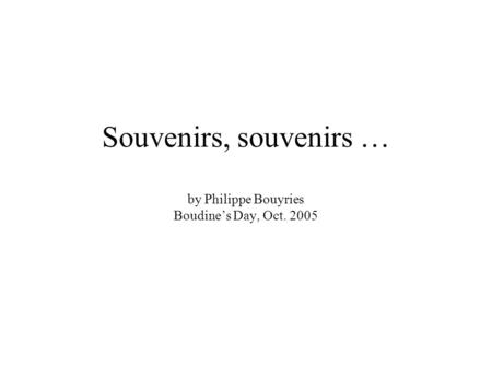 Souvenirs, souvenirs … by Philippe Bouyries Boudine’s Day, Oct. 2005.