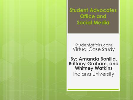 Student Advocates Office and Social Media Studentaffairs.com Virtual Case Study By: Amanda Bonilla, Brittany Graham, and Whitney Watkins Indiana University.