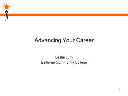 1 Advancing Your Career Leslie Lum Bellevue Community College.