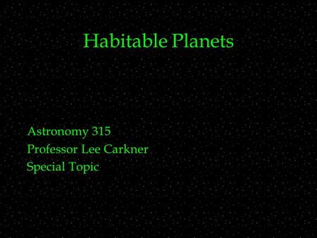 Habitable Planets Astronomy 315 Professor Lee Carkner Special Topic.