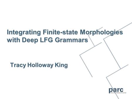 Integrating Finite-state Morphologies with Deep LFG Grammars Tracy Holloway King.