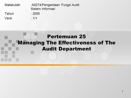 1 Pertemuan 25 Managing The Effectiveness of The Audit Department Matakuliah:A0274/Pengelolaan Fungsi Audit Sistem Informasi Tahun: 2005 Versi: 1/1.