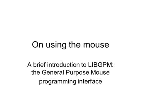 On using the mouse A brief introduction to LIBGPM: the General Purpose Mouse programming interface.