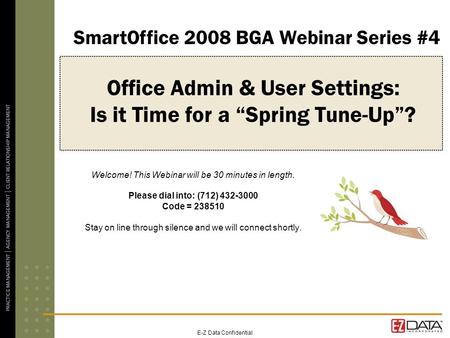 E-Z Data Confidential Office Admin & User Settings: Is it Time for a “Spring Tune-Up”? Welcome! This Webinar will be 30 minutes in length. Please dial.