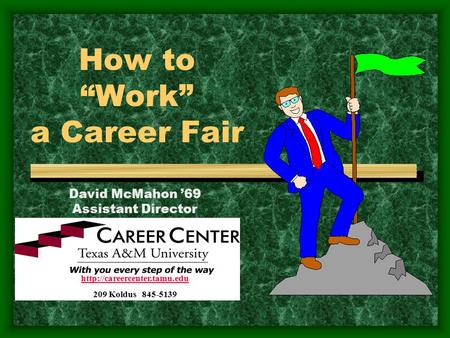 How to “Work” a Career Fair  209 Koldus 845-5139 David McMahon ’69 Assistant Director.