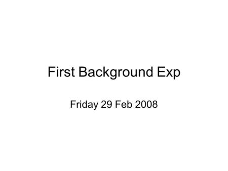 First Background Exp Friday 29 Feb 2008. First Bkgd Exp after 4 days of harsh O3/lights cleaning Conditions: –RH between 50 – 60% (sensirion is not working)