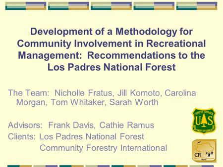 Development of a Methodology for Community Involvement in Recreational Management: Recommendations to the Los Padres National Forest The Team: Nicholle.