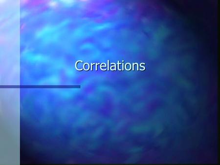 Correlations. Review of Analyses n Chi-Squared –2 Qualitative Variables –Research Question: Are these variables related (Are the frequencies even) –Questions.