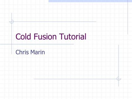 Cold Fusion Tutorial Chris Marin. Web Application Server Cold Fusion is made by Allaire Allaire and Macromedia are in the process of merging. We can expect.