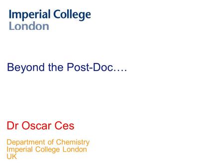 Beyond the Post-Doc…. Dr Oscar Ces Department of Chemistry Imperial College London UK.