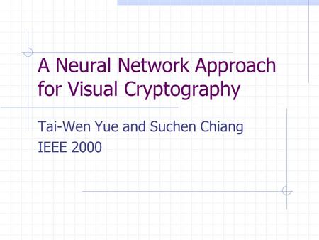 A Neural Network Approach for Visual Cryptography Tai-Wen Yue and Suchen Chiang IEEE 2000.