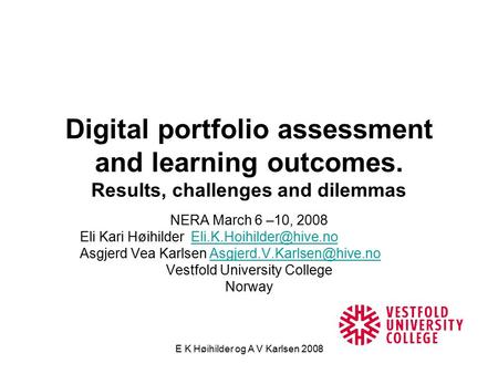 E K Høihilder og A V Karlsen 2008 Digital portfolio assessment and learning outcomes. Results, challenges and dilemmas NERA March 6 –10, 2008 Eli Kari.