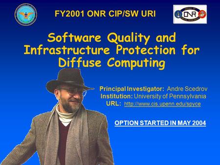 Software Quality and Infrastructure Protection for Diffuse Computing FY2001 ONR CIP/SW URI Principal Investigator: Andre Scedrov Institution: University.