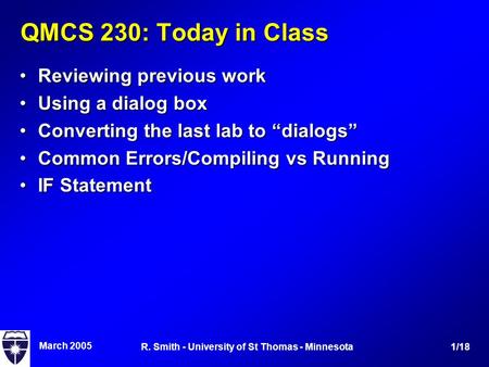 March 2005 1/18R. Smith - University of St Thomas - Minnesota QMCS 230: Today in Class Reviewing previous workReviewing previous work Using a dialog boxUsing.