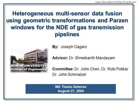 Oagaro Thesis Defense ECE Dept./Rowan University Heterogeneous multi-sensor data fusion using geometric transformations and Parzen windows for the NDE.