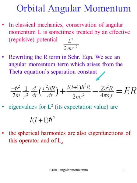 P460 - angular momentum1 Orbital Angular Momentum In classical mechanics, conservation of angular momentum L is sometimes treated by an effective (repulsive)