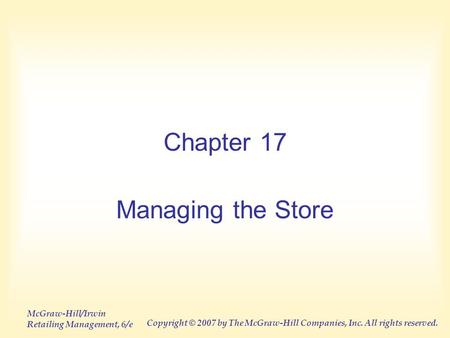 McGraw-Hill/Irwin Retailing Management, 6/e Copyright © 2007 by The McGraw-Hill Companies, Inc. All rights reserved. Chapter 17 Managing the Store.