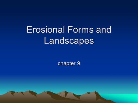 Erosional Forms and Landscapes chapter 9. Erosional Landscapes Areal Scour vs. Selective Linear Erosion.