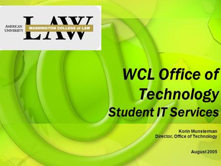 WCL Office of Technology Student IT Services Korin Munsterman Director, Office of Technology August 2005.