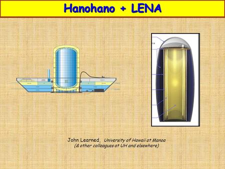 John Learned, University of Hawaii at Manoa (& other colleagues at UH and elsewhere) Hanohano + LENA.