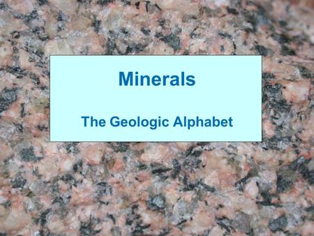 Minerals The Geologic Alphabet. Definition of a Mineral Natural Solid Inorganic Crystalline Structure Chemical Compound Source: E. R. Degginger/Bruce.