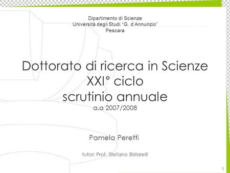 Dipartimento di Scienze - 19 giugno 2015 1 Pamela Peretti Dottorato di ricerca in Scienze XXI° ciclo scrutinio annuale a.a 2007/2008 Dipartimento di Scienze.