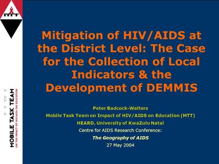 Mitigation of HIV/AIDS at the District Level: The Case for the Collection of Local Indicators & the Development of DEMMIS Peter Badcock-Walters Mobile.