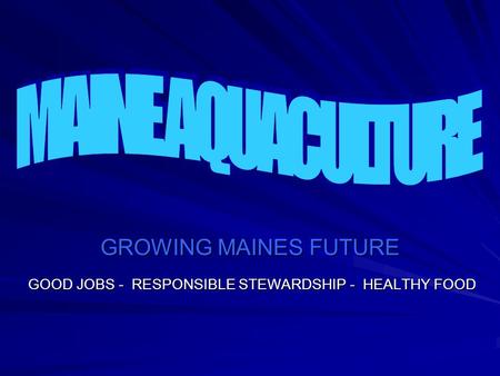 GROWING MAINES FUTURE GOOD JOBS - RESPONSIBLE STEWARDSHIP - HEALTHY FOOD.