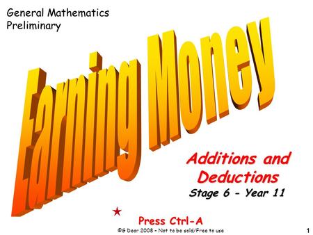 1 Press Ctrl-A ©G Dear 2008 – Not to be sold/Free to use Additions and Deductions Stage 6 - Year 11 General Mathematics Preliminary.