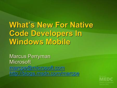 What’s New For Native Code Developers In Windows Mobile Marcus Perryman Microsoft