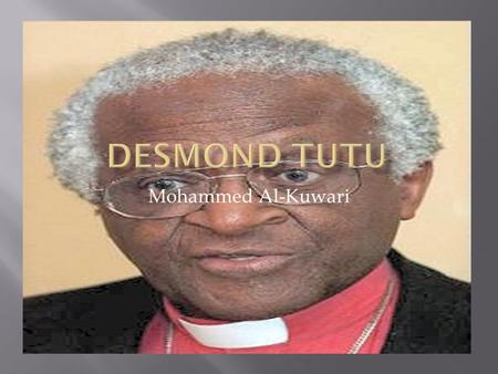 Mohammed Al-Kuwari.  Desmond Tutu is a revolutionary  Desmond Tutu is a educated black African.  His father was also a teacher himself  Desmond Tutu.