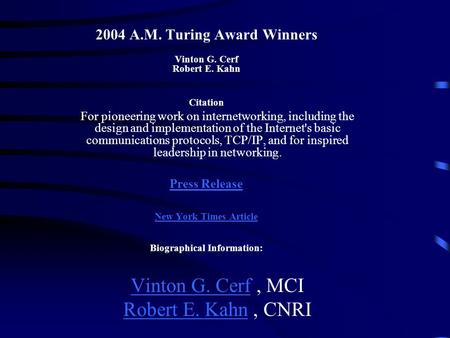 2004 A.M. Turing Award Winners Vinton G. Cerf Robert E. Kahn Citation For pioneering work on internetworking, including the design and implementation of.