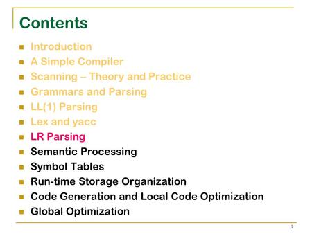 1 Contents Introduction A Simple Compiler Scanning – Theory and Practice Grammars and Parsing LL(1) Parsing Lex and yacc LR Parsing Semantic Processing.