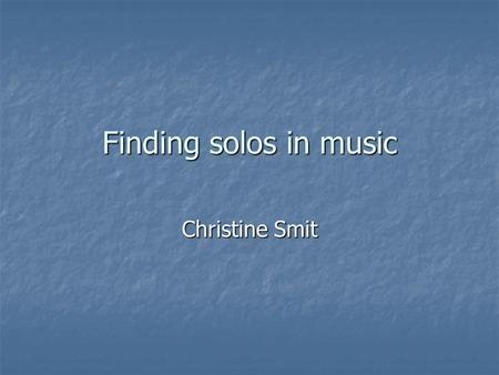 Finding solos in music Christine Smit. What is a ‘solo’? a single note sounding at a time a single note sounding at a time.