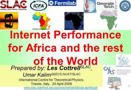 1 Prepared by: Les Cottrell SLAC, Umar Kalim SEECS,NUST/SLAC International Centre for Theoretical Physics, Trieste, Italy, 24 April 2009 www.slac.stanford.edu/grp/scs/net/talk09/ictp-apr09.ppt.