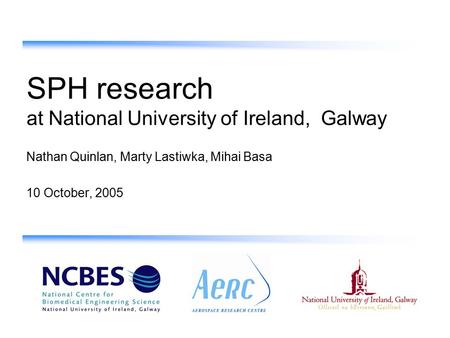 SPH research at National University of Ireland, Galway Nathan Quinlan, Marty Lastiwka, Mihai Basa 10 October, 2005.