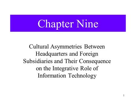 1 Chapter Nine Cultural Asymmetries Between Headquarters and Foreign Subsidiaries and Their Consequence on the Integrative Role of Information Technology.