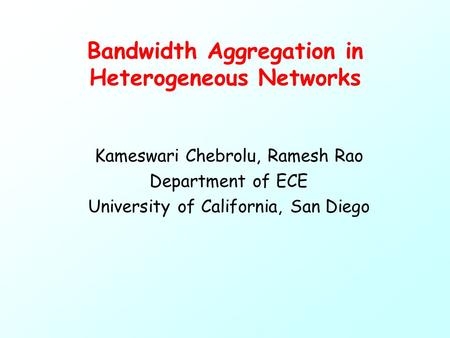 Bandwidth Aggregation in Heterogeneous Networks Kameswari Chebrolu, Ramesh Rao Department of ECE University of California, San Diego.