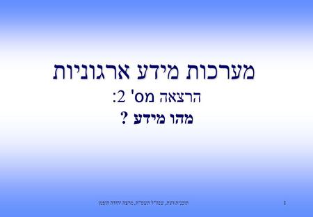 תוכנית דעת, שנהל תשסח, מרצה יהודה הופמן1 מערכות מידע ארגוניות מערכות מידע ארגוניות הרצאה מס' 2: מהו מידע ?