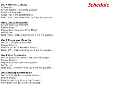 Schedule Day 1: Molecular Evolution Introduction Lecture: Models of Sequence Evolution Practical: Phylogenies Chose Project and collect literature Read.