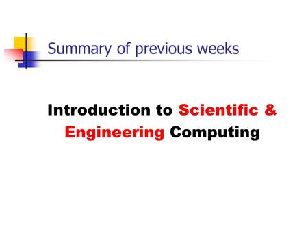 Summary of previous weeks Introduction to Scientific & Engineering Computing.