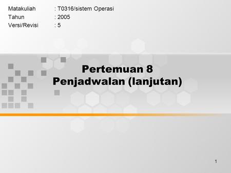 1 Pertemuan 8 Penjadwalan (lanjutan) Matakuliah: T0316/sistem Operasi Tahun: 2005 Versi/Revisi: 5.