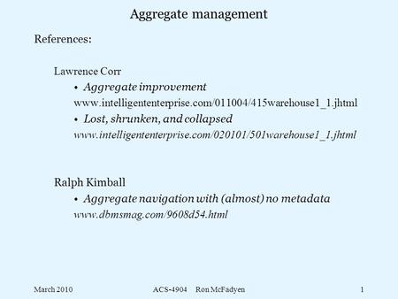 March 2010ACS-4904 Ron McFadyen1 Aggregate management References: Lawrence Corr Aggregate improvement www.intelligententerprise.com/011004/415warehouse1_1.jhtml.