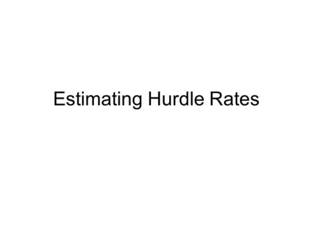 Estimating Hurdle Rates. Cost of Capital To evaluate project, need estimates of cashflows, and also estimate of an appropriate hurdle rate (r). Hurdle.