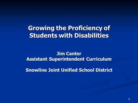 Growing the Proficiency of Students with Disabilities Jim Canter Assistant Superintendent Curriculum Snowline Joint Unified School District 1.