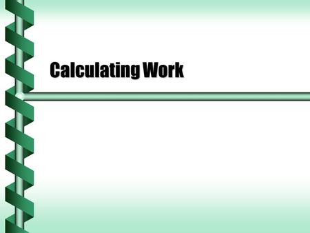 Calculating Work. The Joule  Work is force acting over a distance, and has units equal to units of force times units of distance. With 1-dimensional.