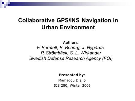 Authors: F. Berefelt, B. Boberg, J. Nygårds, P. Strömbäck, S. L. Wirkander Swedish Defense Research Agency (FOI) Presented by: Mamadou Diallo ICS 280,