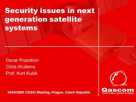 14/03/2005 CGSIC Meeting, Prague, Czech Republic Oscar Pozzobon Chris Wullems Prof. Kurt Kubik Security issues in next generation satellite systems.